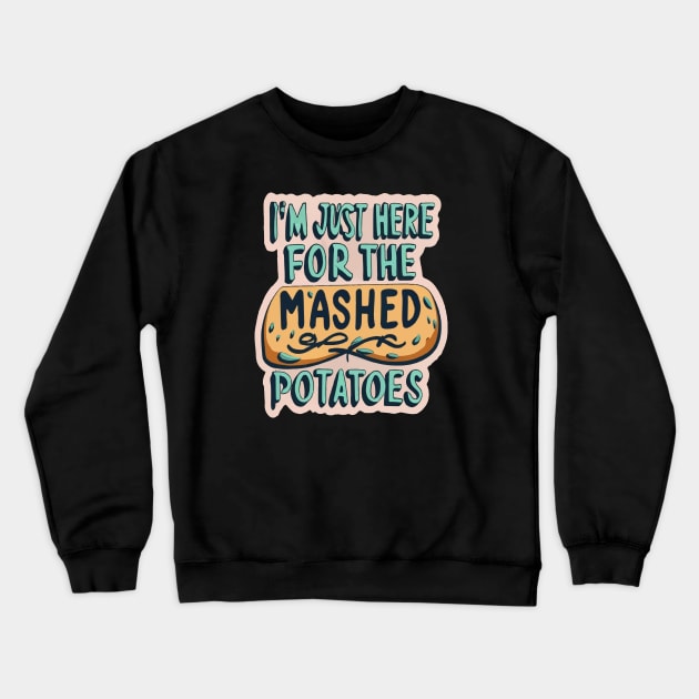 I M Just Here For The Mashed Potatoes Crewneck Sweatshirt by ArtfulDesign